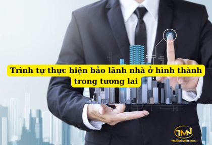 Trình tự thực hiện bảo lãnh nhà ở hình thành trong tương lai (Ảnh minh họa)
