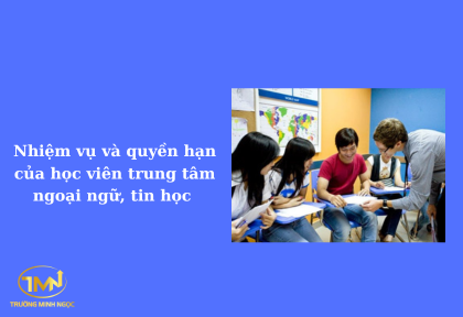 ​​​​​​​Nhiệm vụ và quyền hạn của học viên trung tâm ngoại ngữ, tin học như thế nào (Ảnh minh họa)