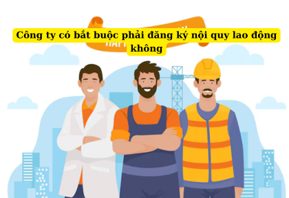 Công ty có bắt buộc phải đăng ký nội quy lao động không (Ảnh minh họa)