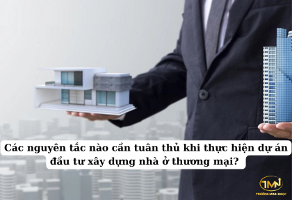 Các nguyên tắc nào cần tuân thủ khi thực hiện dự án đầu tư xây dựng nhà ở thương mại (Ảnh minh họa)