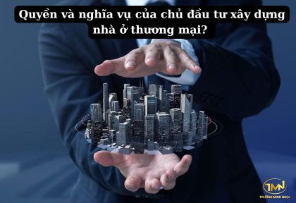 Quyền và nghĩa vụ của chủ đầu tư xây dựng nhà ở thương mại (Ảnh minh họa)
