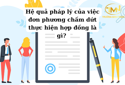Hệ quả pháp lý của việc đơn phương chấm dứt thực hiện hợp đồng là gì? (Ảnh minh họa)