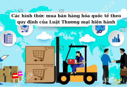 Các hình thức mua bán hàng hóa quốc tế theo quy định của Luật Thương mại hiện hành (Ảnh minh họa)