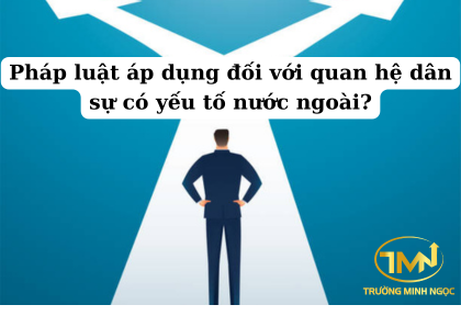 Pháp luật áp dụng đối với quan hệ dân sự có yếu tố nước ngoài (Ảnh minh họa)
