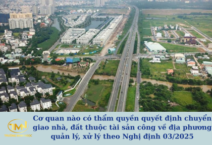 Cơ quan nào có thẩm quyền quyết định chuyển giao nhà, đất thuộc tài sản công về địa phương quản lý, xử lý theo Nghị định 03/2025 (Ảnh minh họa)