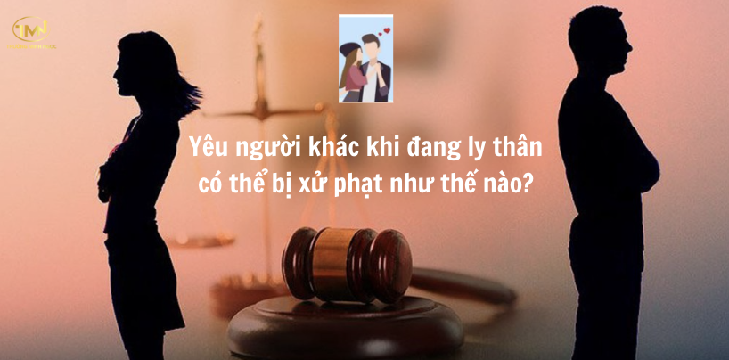 Yêu người khác khi đang ly thân có thể bị xử phạt như thế nào? (Ảnh minh hoạ)