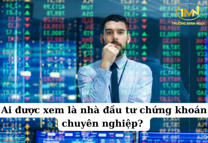 Ai được xem là nhà đầu tư chứng khoán chuyên nghiệp (Ảnh minh họa)