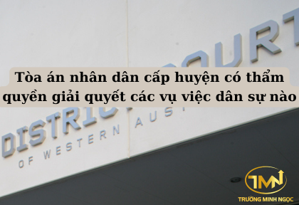 Tòa án nhân dân cấp huyện có thẩm quyền giải quyết các vụ việc dân sự nào (Ảnh minh họa)