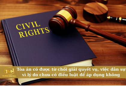 Tòa án có được từ chối giải quyết vụ, việc dân sự vì lý do chưa có điều luật để áp dụng không (Ảnh minh họa)