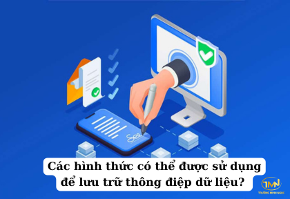 Các hình thức có thể được sử dụng để lưu trữ thông điệp dữ liệu (Ảnh minh họa)
