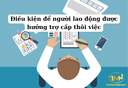 Điều kiện để người lao động được hưởng trợ cấp thôi việc (Ảnh minh họa)