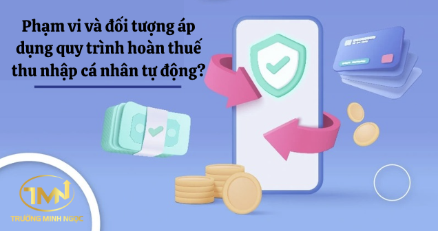 Phạm vi và đối tượng áp dụng quy trình hoàn thuế thu nhập cá nhân tự động? (Ảnh minh hoạ)