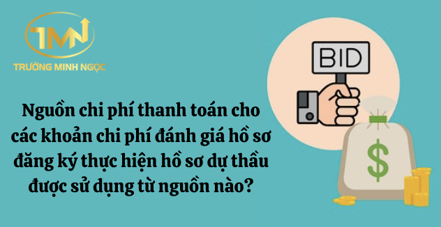 Nguồn chi phí thanh toán cho các khoản chi phí đánh giá hồ sơ đăng ký thực hiện hồ sơ dự thầu được sử dụng từ nguồn nào? (Ảnh minh hoạ)