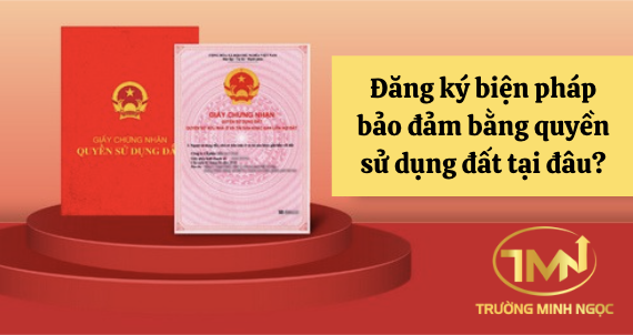 Đăng ký biện pháp bảo đảm bằng quyền sử dụng đất tại đâu? (Ảnh minh hoạ)