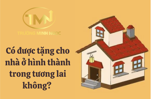 Có được tặng cho nhà ở hình thành trong tương lai không? (Ảnh minh hoạ)