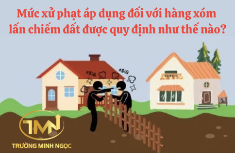 Mức xử phạt áp dụng đối với hàng xóm lấn chiếm đất được quy định như thế nào? (Ảnh minh hoạ)