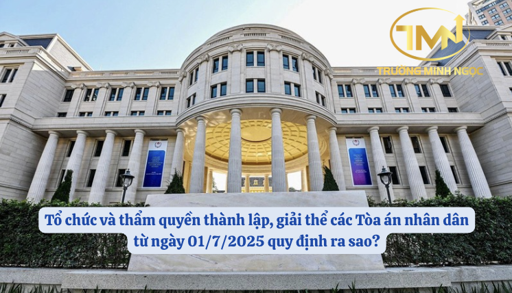 Tổ chức và thẩm quyền thành lập, giải thể các Tòa án nhân dân từ ngày 01/7/2025 quy định ra sao? (Ảnh minh hoạ)