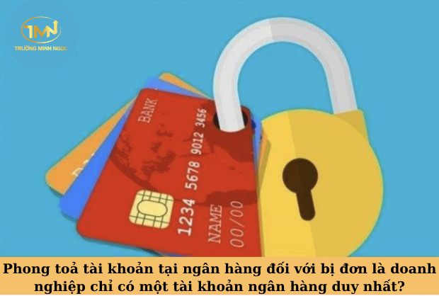 Quy định về việc áp dụng biện pháp phong toả tài khoản tại ngân hàng đối với bị đơn là doanh nghiệp chỉ có một tài khoản duy nhất (Ảnh minh hoạ)