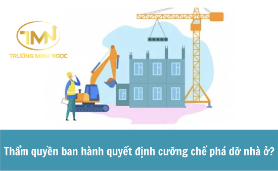 Thẩm quyền ban hành quyết định cưỡng chế phá dỡ nhà ở (Ảnh minh hoạ)