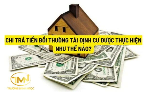Việc chi trả tiền bồi thường, hỗ trợ, tái định cư được thực hiện ra sao?