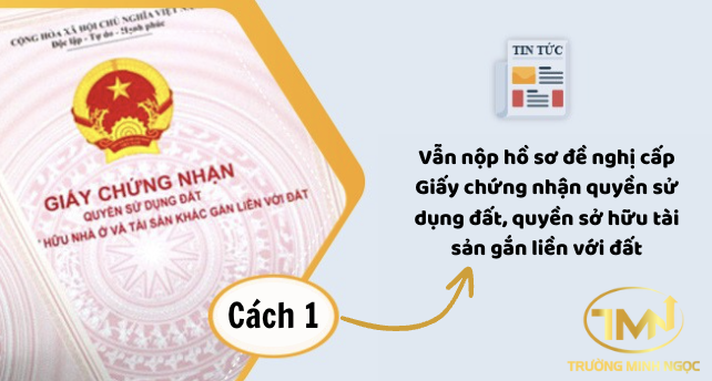 Cách 1: Vẫn nộp hồ sơ đề nghị cấp Giấy chứng nhận quyền sử dụng đất, quyền sở hữu tài sản gắn liền với đất (Ảnh minh hoạ)