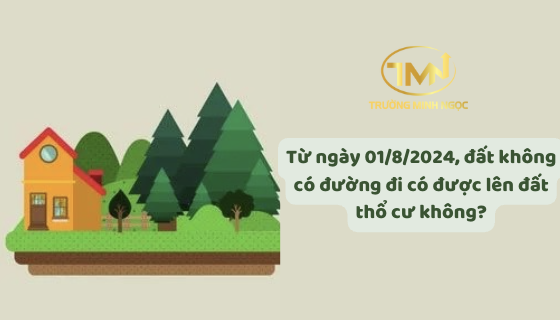 Từ ngày 01/8/2024, đất không có đường đi có được lên đất thổ cư không? (Ảnh minh hoạ)