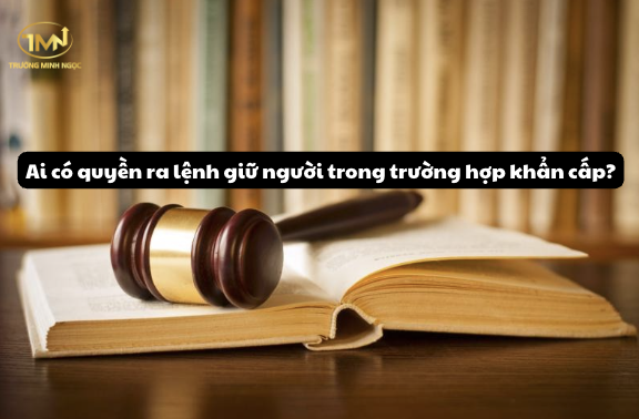 Ai có quyền ra lệnh giữ người trong trường hợp khẩn cấp (Ảnh minh hoạ)