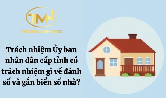 Trách nhiệm Ủy ban nhân dân cấp tỉnh có trách nhiệm gì về đánh số và gắn biển số nhà? (Ảnh minh hoạ)
