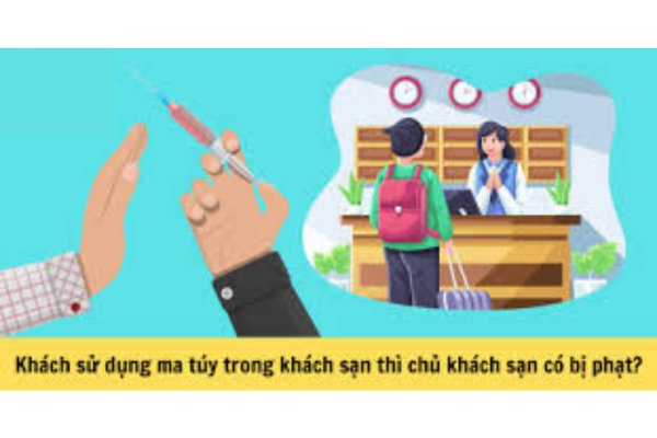 Khách thuê phòng khách sạn mà bị phát hiện sử dụng chất ma túy trong khách sạn thì chủ khách sạn có bị xử phạt hay không?
